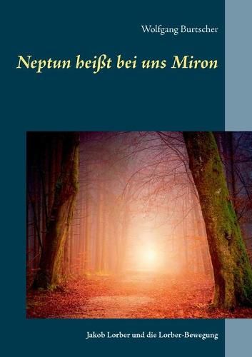 Neptun heisst bei uns Miron: Jakob Lorber und die Lorber-Bewegung