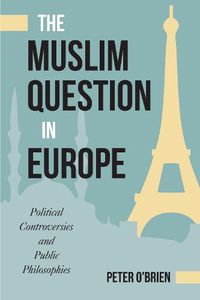 Cover image for The Muslim Question in Europe: Political Controversies and Public Philosophies