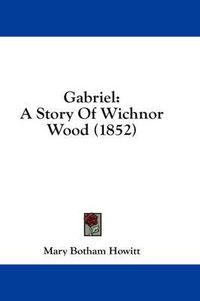 Cover image for Gabriel: A Story of Wichnor Wood (1852)