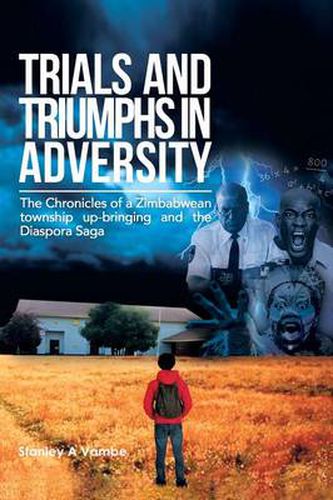 Cover image for Trials and Triumphs in Adversity: The Chronicles of a Zimbabwean Township Up-Bringing and the Diaspora Saga