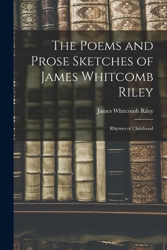 Cover image for The Poems and Prose Sketches of James Whitcomb Riley