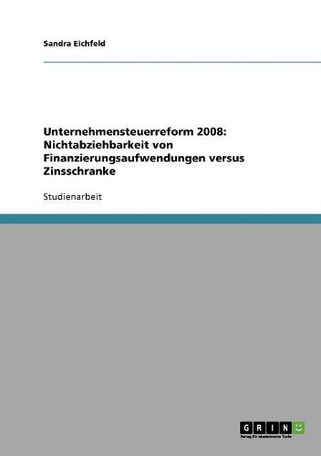 Cover image for Unternehmensteuerreform 2008: Nichtabziehbarkeit Von Finanzierungsaufwendungen Versus Zinsschranke