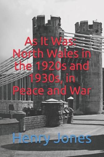 As It Was: North Wales in the 1920s and 1930s, in Peace and War