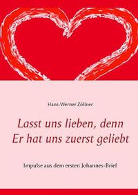 Cover image for Lasst uns lieben, denn Er hat uns zuerst geliebt: Impulse aus dem ersten Johannes-Brief