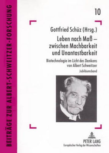 Cover image for Leben Nach Mass - Zwischen Machbarkeit Und Unantastbarkeit: Biotechnologie Im Licht Des Denkens Von Albert Schweitzer
