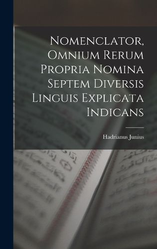 Cover image for Nomenclator, Omnium Rerum Propria Nomina Septem Diversis Linguis Explicata Indicans