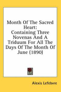 Cover image for Month of the Sacred Heart: Containing Three Novenas and a Triduum for All the Days of the Month of June (1890)