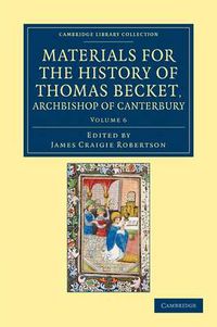 Cover image for Materials for the History of Thomas Becket, Archbishop of Canterbury (Canonized by Pope Alexander III, AD 1173)
