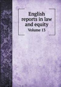 Cover image for English reports in law and equity Volume 13