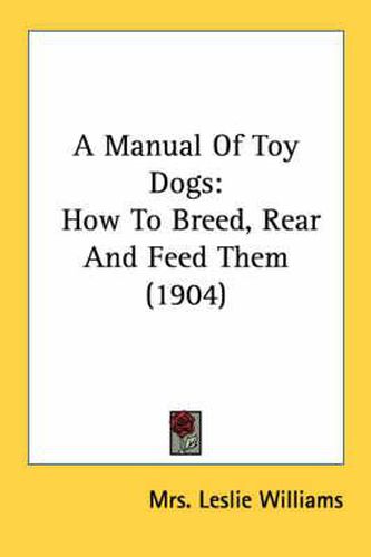 A Manual of Toy Dogs: How to Breed, Rear and Feed Them (1904)