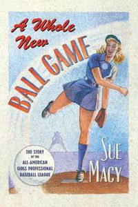 Cover image for A Whole New Ball Game: The Story of the All-American Girls Professional Baseball League