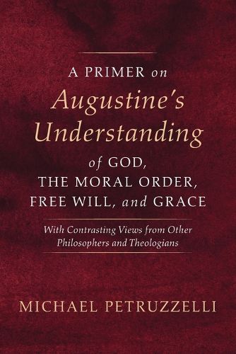 Cover image for A Primer on Augustine's Understanding of God, the Moral Order, Free Will, and Grace