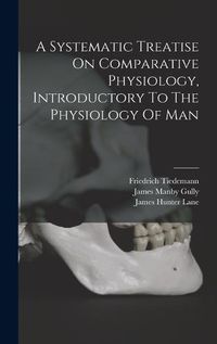 Cover image for A Systematic Treatise On Comparative Physiology, Introductory To The Physiology Of Man