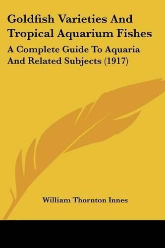 Goldfish Varieties and Tropical Aquarium Fishes: A Complete Guide to Aquaria and Related Subjects (1917)