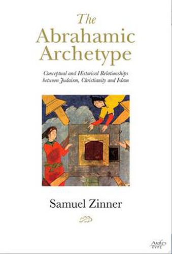 Cover image for The Abrahamic Archetype: Conceptual and Historical Relationships Between Judaism, Christianity and Islam