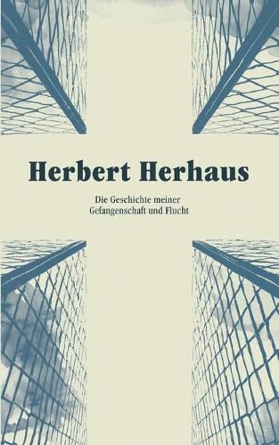 Cover image for Herbert Herhaus: Die Geschichte meiner Gefangenschaft und Flucht