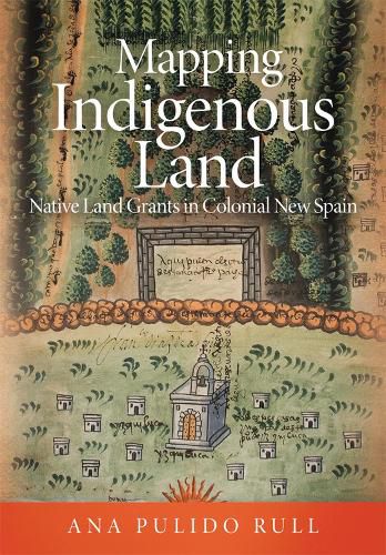 Cover image for Mapping Indigenous Land: Native Land Grants in Colonial New Spain