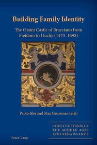 Cover image for Building Family Identity: The Orsini Castle of Bracciano from Fiefdom to Duchy (1470-1698)