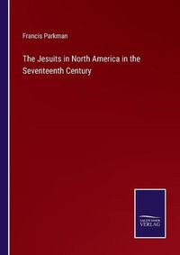 Cover image for The Jesuits in North America in the Seventeenth Century