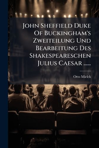 Cover image for John Sheffield Duke Of Buckingham's Zweiteilung Und Bearbeitung Des Shakespeareschen Julius Caesar ......