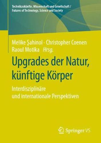 Cover image for Upgrades der Natur, kunftige Koerper: Interdisziplinare und internationale Perspektiven