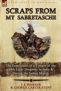 Cover image for Scraps from My Sabretasche: The Experiences of a Trooper of the 14th Light Dragoons in India & During the Indian Mutiny