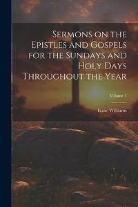 Cover image for Sermons on the Epistles and Gospels for the Sundays and Holy Days Throughout the Year; Volume 1