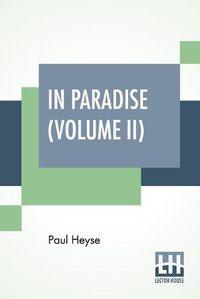 Cover image for In Paradise (Volume II): A Novel, From The German Of Paul Heyse (Complete Edition In Two Volumes, Vol. II.)