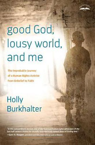 Cover image for Good God, Lousy World, and Me: The Improbable Journey of a Human Rights Activist from Unbelief to Faith