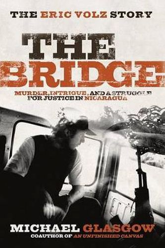 Cover image for The Bridge: The Eric Volz Story: Murder, Intrigue, and a Struggle for Justice in Nicaragua