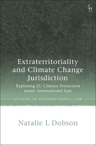Cover image for Extraterritoriality and Climate Change Jurisdiction: Exploring EU Climate Protection under International Law