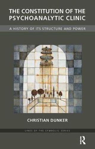 Cover image for The Constitution of the Psychoanalytic Clinic: A History of its Structure and Power