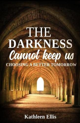 Cover image for The Darkness Cannot Keep Us: Choosing A Better Tomorrow