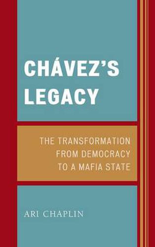 Cover image for Chavez's Legacy: The Transformation from Democracy to a Mafia State