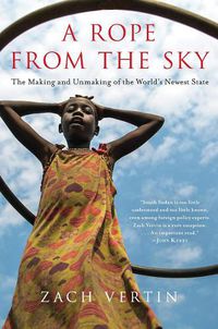 Cover image for A Rope from the Sky: The Making and Unmaking of the World's Newest State