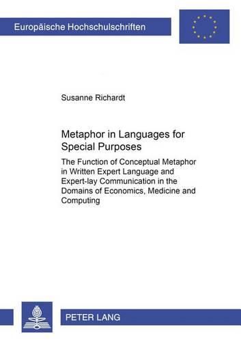 Cover image for Metaphor in Languages for Special Purposes: The Function of Conceptual Metaphor in Written Expert Language and Expert-lay Communication in the Domains of Economics, Medicine and Computing