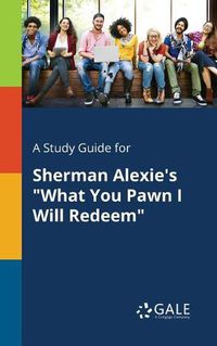 Cover image for A Study Guide for Sherman Alexie's What You Pawn I Will Redeem