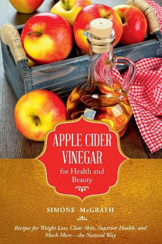 Cover image for Apple Cider Vinegar for Health and Beauty: Recipes for Weight Loss, Clear Skin, Superior Health, and Much More?the Natural Way