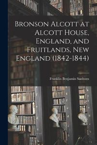 Cover image for Bronson Alcott at Alcott House, England, and Fruitlands, New England (1842-1844)