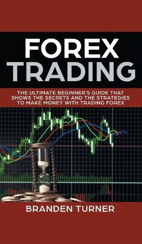 Cover image for Forex Trading: The Ultimate Beginner's Guide That Shows the Secrets and the Strategies to Make Money with Trading Forex