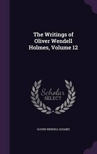 Cover image for The Writings of Oliver Wendell Holmes, Volume 12