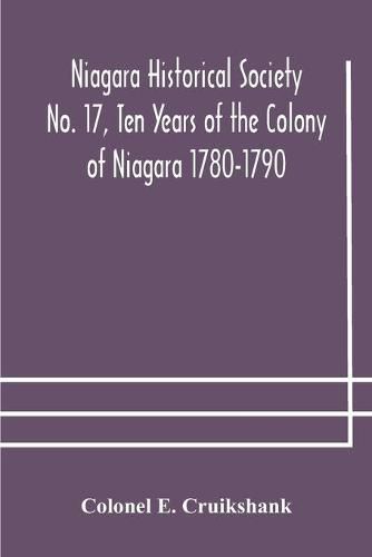 Cover image for Niagara Historical Society No. 17, Ten Years of the Colony of Niagara 1780-1790