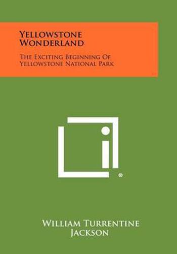 Cover image for Yellowstone Wonderland: The Exciting Beginning of Yellowstone National Park