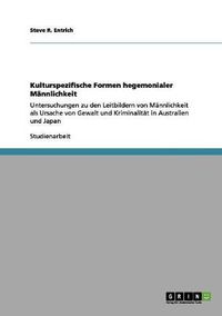 Cover image for Kulturspezifische Formen hegemonialer Mannlichkeit: Untersuchungen zu den Leitbildern von Mannlichkeit als Ursache von Gewalt und Kriminalitat in Australien und Japan