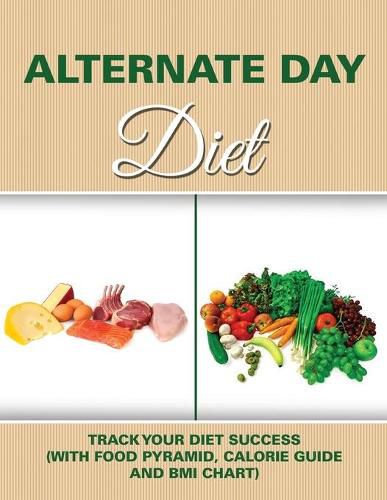 Alternate Day Diet: Track Your Diet Success (with Food Pyramid, Calorie Guide and BMI Chart)