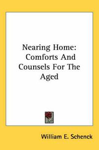 Cover image for Nearing Home: Comforts and Counsels for the Aged