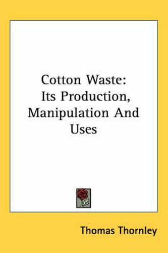 Cover image for Cotton Waste: Its Production, Manipulation and Uses