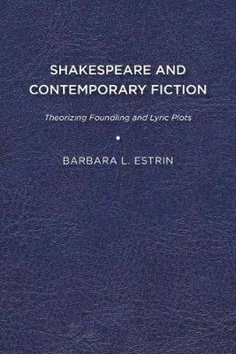 Cover image for Shakespeare and Contemporary Fiction: Theorizing Foundling and Lyric Plots