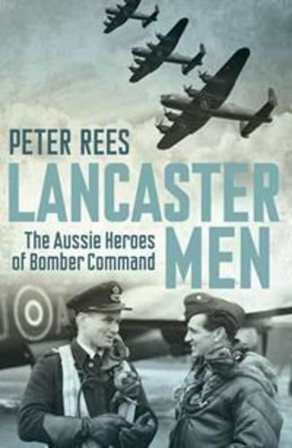 Lancaster Men: The Aussie heroes of Bomber Command