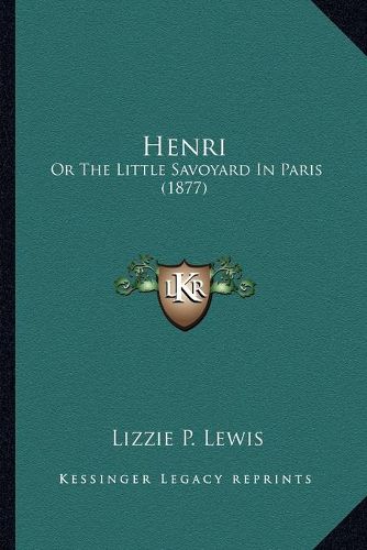 Cover image for Henri: Or the Little Savoyard in Paris (1877)